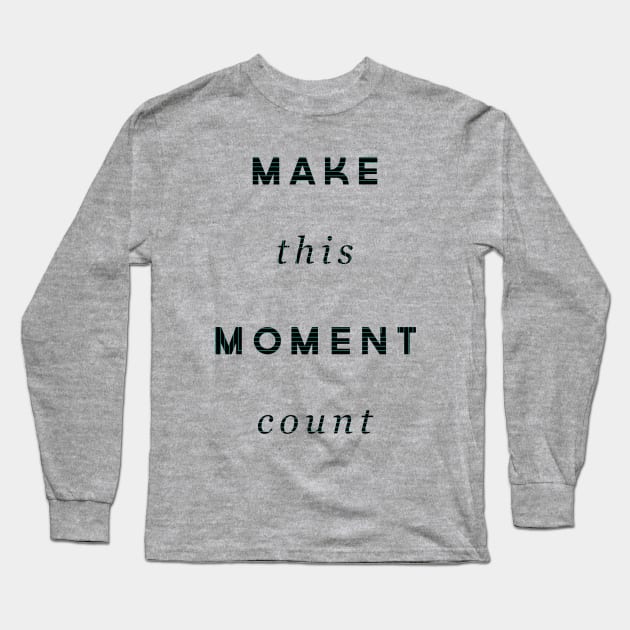 Make This Moment Count Long Sleeve T-Shirt by ChristinaNorth